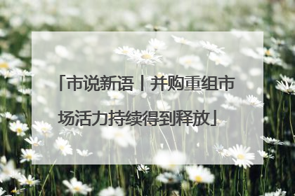 市说新语丨并购重组市场活力持续得到释放