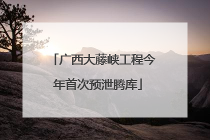 广西大藤峡工程今年首次预泄腾库
