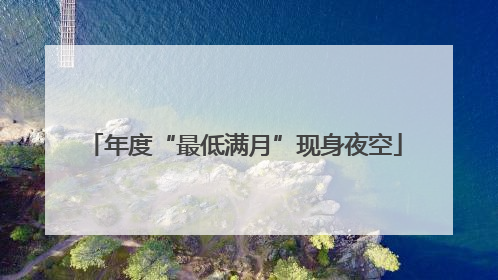 年度“最低满月”现身夜空