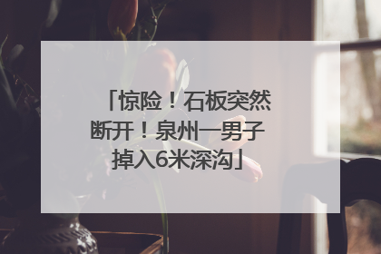 惊险！石板突然断开！泉州一男子掉入6米深沟
