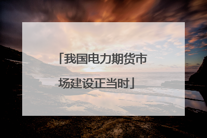 我国电力期货市场建设正当时