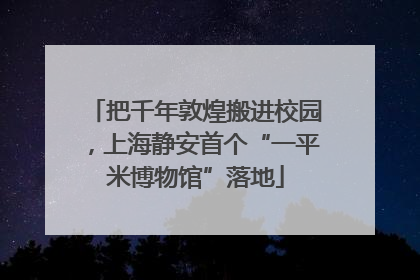 把千年敦煌搬进校园，上海静安首个“一平米博物馆”落地