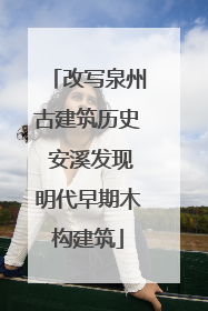 改写泉州古建筑历史 安溪发现明代早期木构建筑
