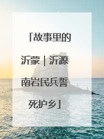 故事里的沂蒙｜沂源南岩民兵誓死护乡