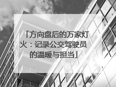 方向盘后的万家灯火：记录公交驾驶员的温暖与担当