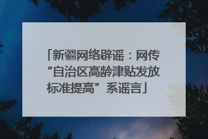新疆网络辟谣：网传“自治区高龄津贴发放标准提高”系谣言