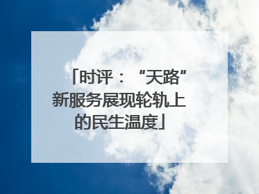 时评：“天路”新服务展现轮轨上的民生温度