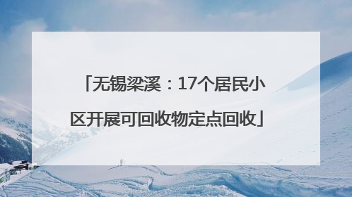 无锡梁溪：17个居民小区开展可回收物定点回收