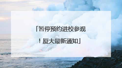暂停预约进校参观！厦大最新通知