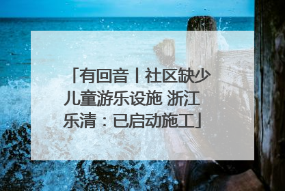 有回音丨社区缺少儿童游乐设施 浙江乐清：已启动施工