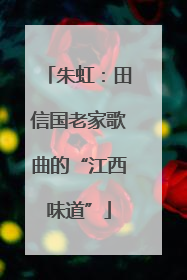 朱虹：田信国老家歌曲的“江西味道”