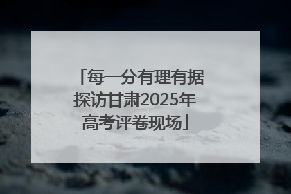 每一分有理有据 探访甘肃2025年高考评卷现场