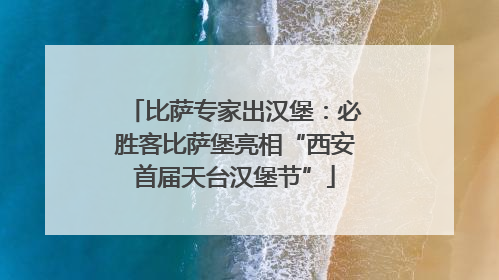 比萨专家出汉堡：必胜客比萨堡亮相“西安首届天台汉堡节”