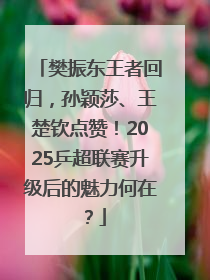 樊振东王者回归，孙颖莎、王楚钦点赞！2025乒超联赛升级后的魅力何在？