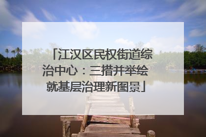 江汉区民权街道综治中心：三措并举绘就基层治理新图景