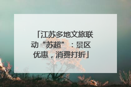 江苏多地文旅联动“苏超”：景区优惠，消费打折