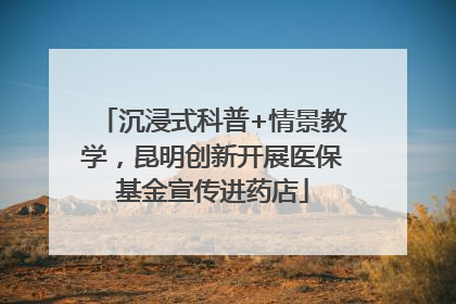 沉浸式科普+情景教学，昆明创新开展医保基金宣传进药店
