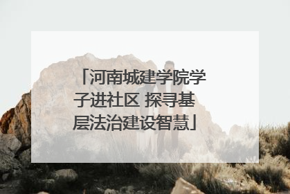 河南城建学院学子进社区 探寻基层法治建设智慧
