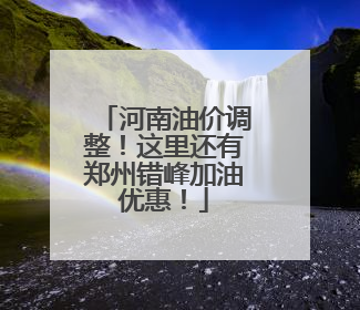 河南油价调整！这里还有郑州错峰加油优惠！