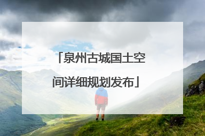 泉州古城国土空间详细规划发布