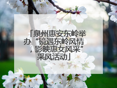 泉州惠安东岭举办“镜遇东岭风情，影映惠女风采”采风活动