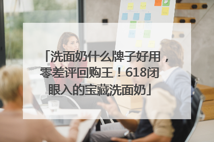洗面奶什么牌子好用，零差评回购王！618闭眼入的宝藏洗面奶