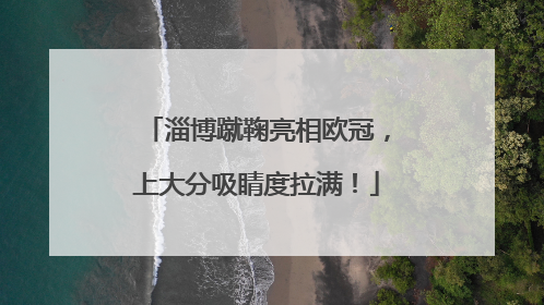 淄博蹴鞠亮相欧冠，上大分吸睛度拉满！