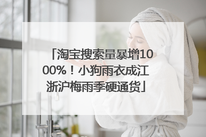 淘宝搜索量暴增1000%！小狗雨衣成江浙沪梅雨季硬通货