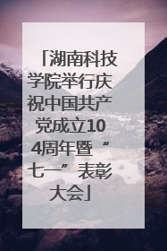 湖南科技学院举行庆祝中国共产党成立104周年暨“七一”表彰大会