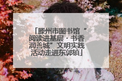 滕州市图书馆“阅读进基层・书香润善城”文明实践活动走进东郭镇