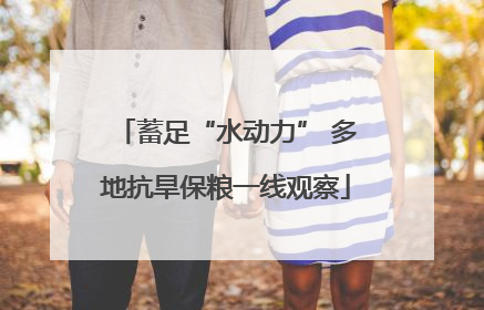 蓄足“水动力” 多地抗旱保粮一线观察