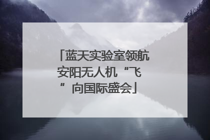 蓝天实验室领航 安阳无人机“飞”向国际盛会