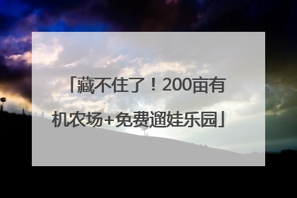 藏不住了！200亩有机农场+免费遛娃乐园