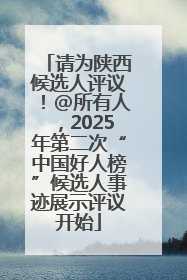 请为陕西候选人评议！@所有人，2025年第二次“中国好人榜”候选人事迹展示评议开始