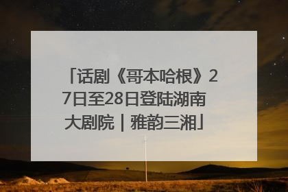 话剧《哥本哈根》27日至28日登陆湖南大剧院｜雅韵三湘