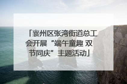 襄州区张湾街道总工会开展“端午童趣 双节同庆”主题活动