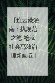 连云港灌南：执规范之笔 绘就社会高效治理新画卷
