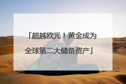 超越欧元！黄金成为全球第二大储备资产