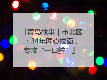 青岛故事｜市北区：34年匠心拉面，专攻“一口鲜”
