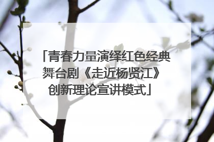 青春力量演绎红色经典 舞台剧《走近杨贤江》创新理论宣讲模式