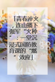 青春淬火，连山播下强军“火种”：一堂沉浸式国防教育课的“燃”效应