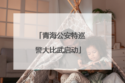 青海公安特巡警大比武启动