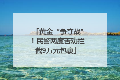 黄金“争夺战”！民警两度苦劝拦截9万元包裹