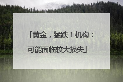 黄金，猛跌！机构：可能面临较大损失