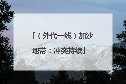 （外代一线）加沙地带：冲突持续