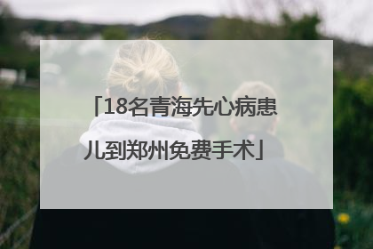 18名青海先心病患儿到郑州免费手术
