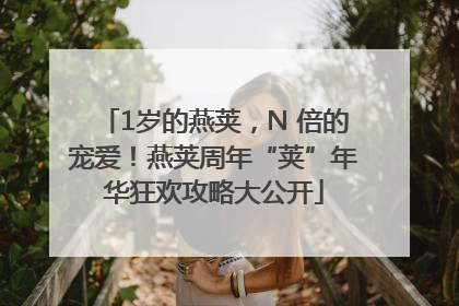 1岁的燕荚，N 倍的宠爱！燕荚周年“荚”年华狂欢攻略大公开