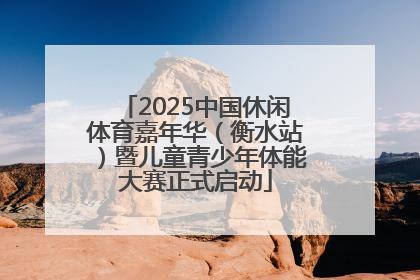 2025中国休闲体育嘉年华（衡水站）暨儿童青少年体能大赛正式启动
