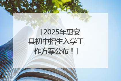 2025年惠安县初中招生入学工作方案公布！