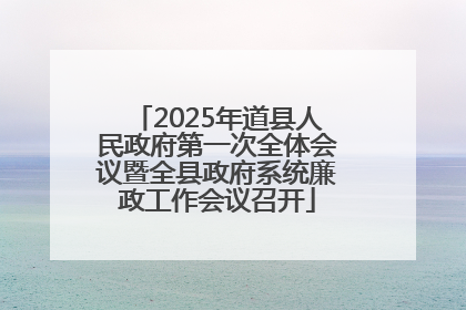 2025年道县人民政府第一次全体会议暨全县政府系统廉政工作会议召开